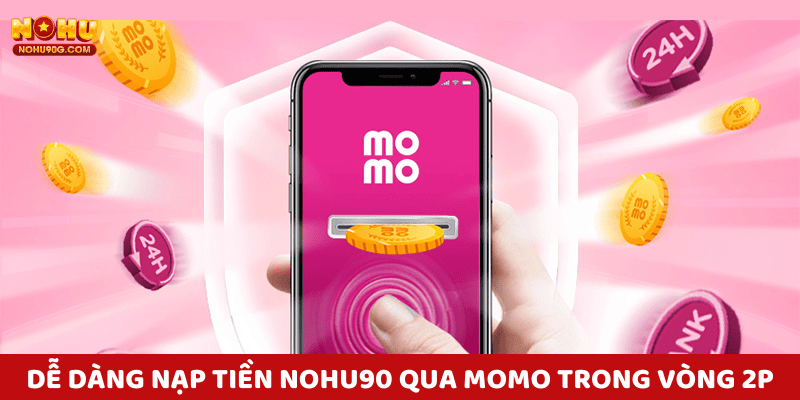 Dễ dàng nạp tiền nohu qua MoMo chỉ trong vòng 2 phút.
